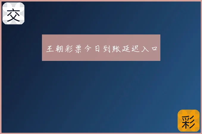 王朝彩票今日到账延迟入口