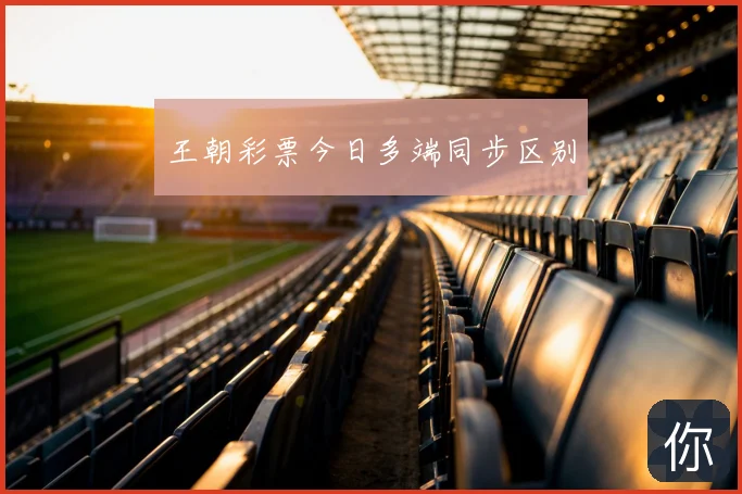 王朝彩票今日多端同步区别