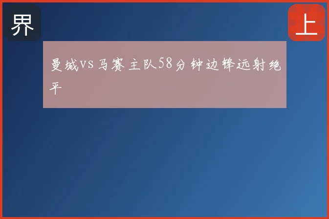 曼城vs马赛主队58分钟边锋远射绝平